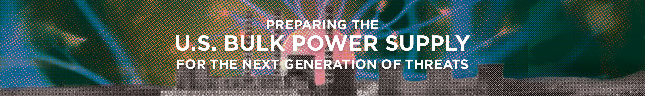Preparing the U.S. Bulk Power Supply for the Next Generation of Threats